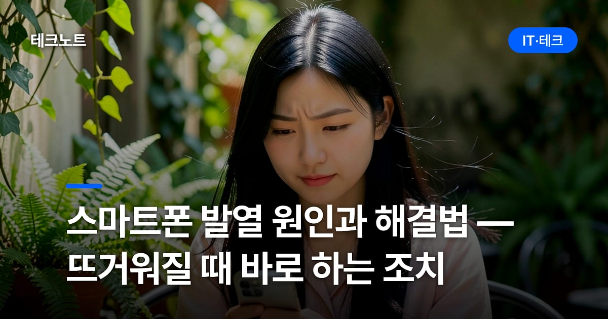 스마트폰 발열 원인과 해결법 — 뜨거워질 때 바로 하는 조치